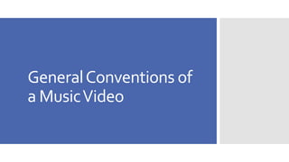 General Conventions of 
a Music Video 
 
