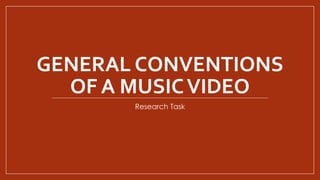 GENERAL CONVENTIONS
OF A MUSICVIDEO
Research Task
 