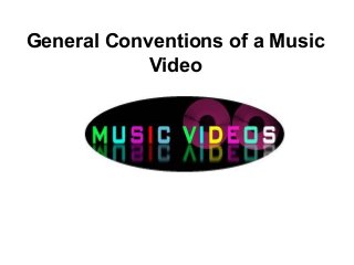 General Conventions of a Music
Video
 
