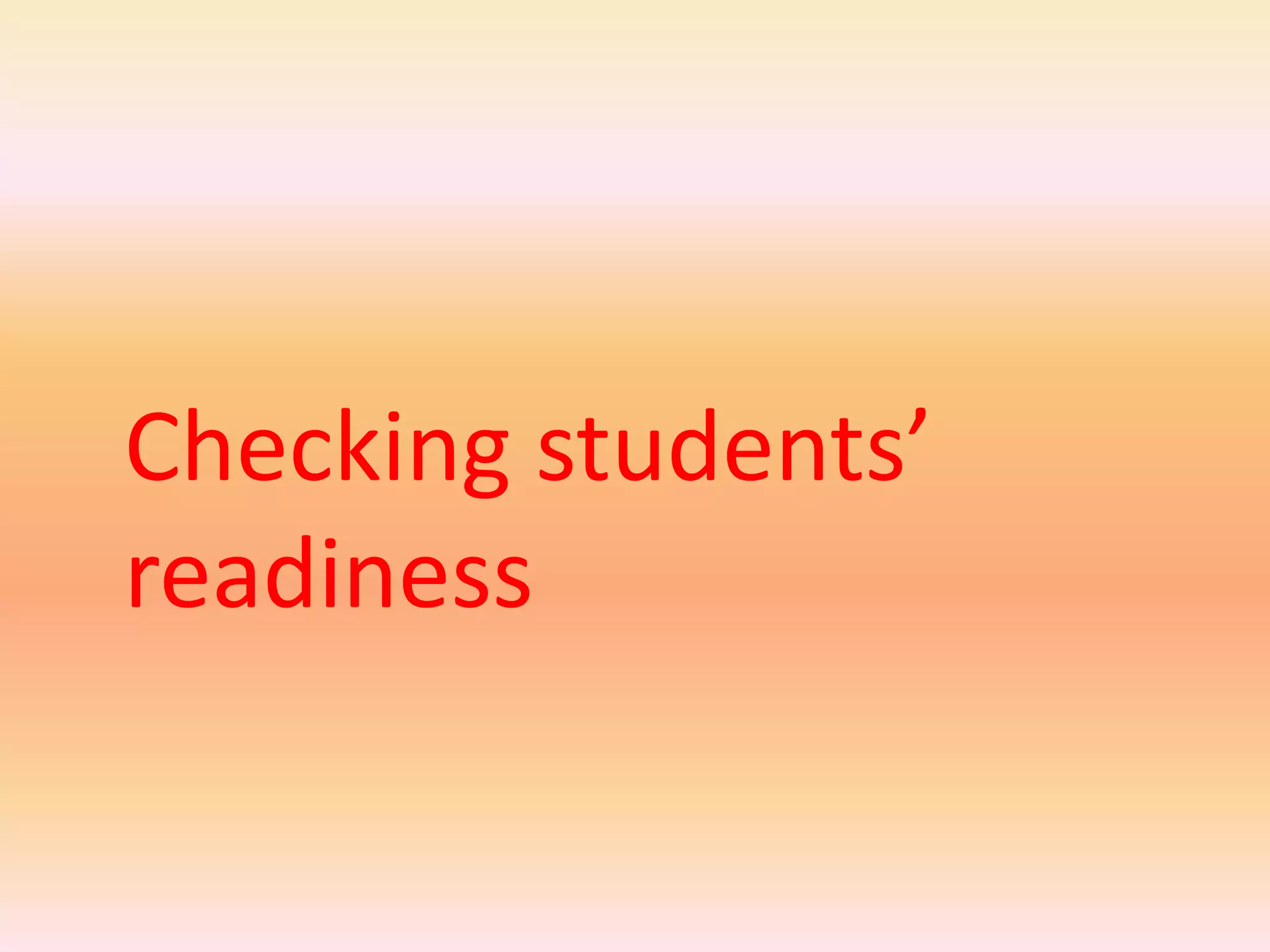 Checking students’
readiness
 