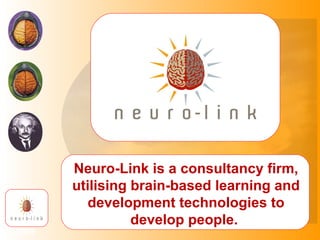 ©1996
Neuro-Link is a consultancy firm,
utilising brain-based learning and
development technologies to
develop people.
 