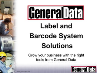 Label and
                   Barcode System
                      Solutions
                 Grow your business with the right
                     tools from General Data

www.general-data.com
 