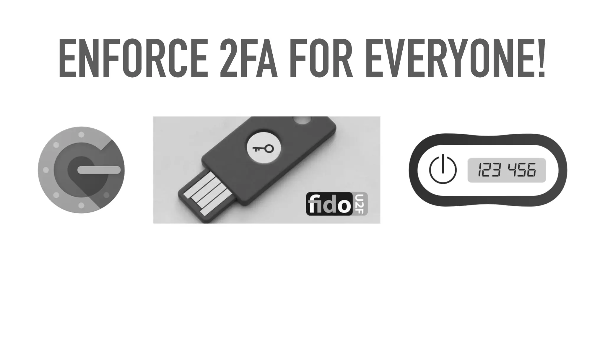 ENFORCE 2FA FOR EVERYONE!
 