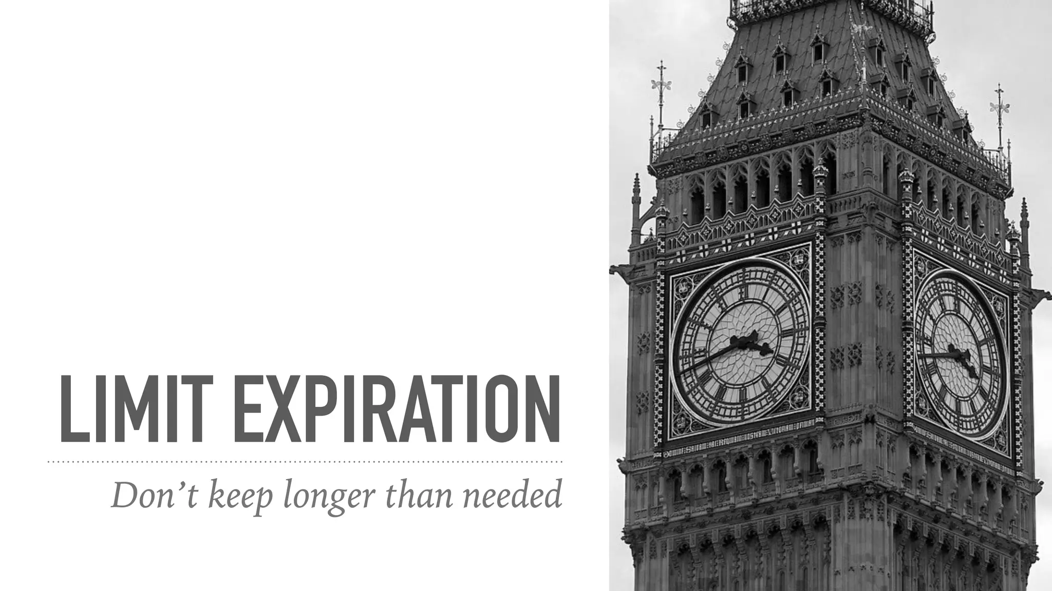 LIMIT EXPIRATION
Don’t keep longer than needed
 