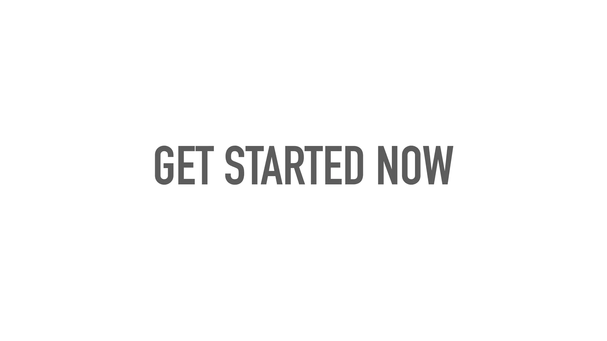GET STARTED NOW
 
