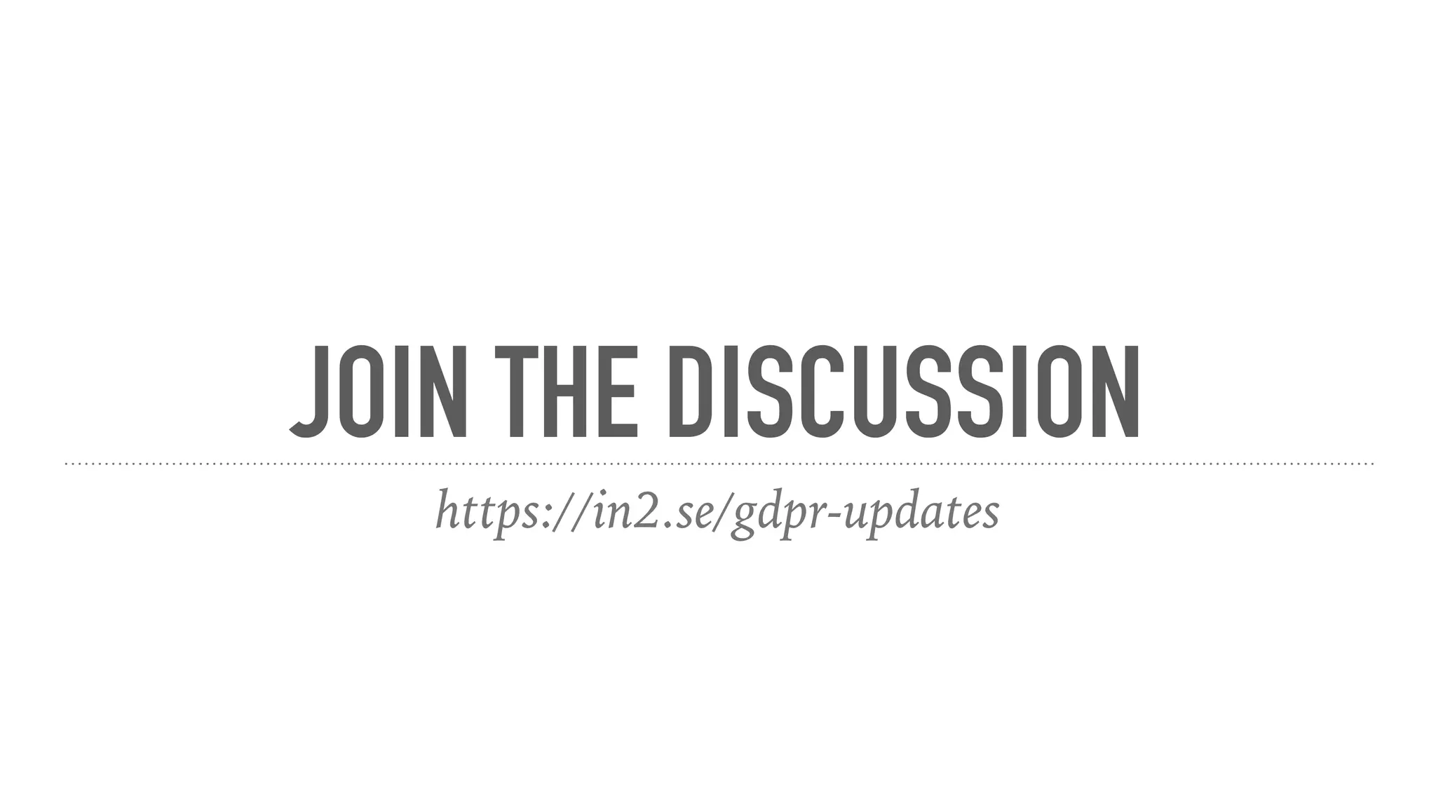 JOIN THE DISCUSSION
https://in2.se/gdpr-updates
 