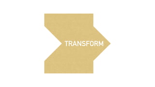 TRANSFORM
 