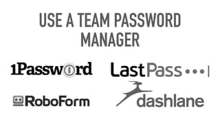 USE A TEAM PASSWORD
MANAGER
 