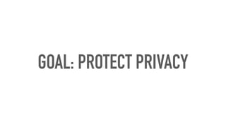 GOAL: PROTECT PRIVACY
 
