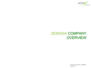 © 2010, Zemoga Inc. All Rights
Reserved
ZEMOGA COMPANY
OVERVIEW
 