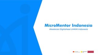 MicroMentor Indonesia
Akselerasi Digitalisasi UMKM Indonesia
 