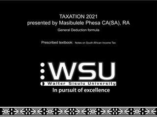 TAXATION 2021
presented by Masibulele Phesa CA(SA), RA
General Deduction formula
Prescribed textbook: Notes on South African Income Tax
 
