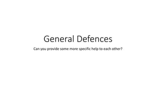 General Defences
Can you provide some more specific help to each other?

 