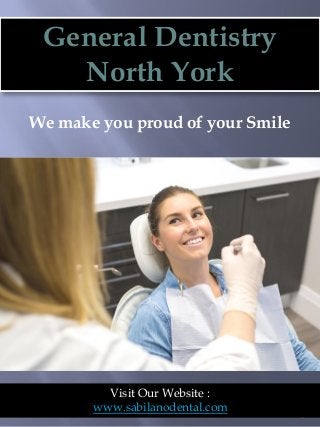 1
Visit Our Website :
www.sabilanodental.com
General Dentistry
North York
We make you proud of your Smile
 