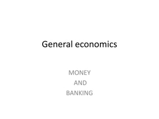 General economics
MONEY
AND
BANKING
 