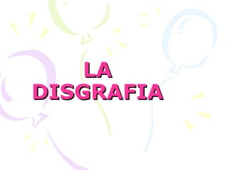 LALA
DISGRAFIADISGRAFIA
 