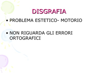 DISGRAFIADISGRAFIA
• PROBLEMA ESTETICO- MOTORIO
• NON RIGUARDA GLI ERRORI
ORTOGRAFICI
 