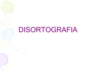 DISORTOGRAFIA
 