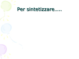 Per sintetizzare…..Per sintetizzare…..
 