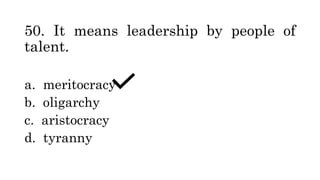 50. It means leadership by people of
talent.
a. meritocracy
b. oligarchy
c. aristocracy
d. tyranny
 
