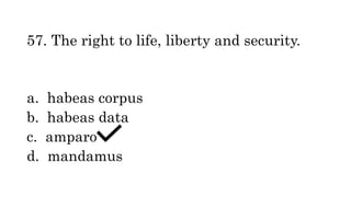 57. The right to life, liberty and security.
a. habeas corpus
b. habeas data
c. amparo
d. mandamus
 