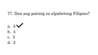 77. Ilan ang patinig sa alpabetong Filipino?
a. 5
b. 4
c. 3
d. 2
 