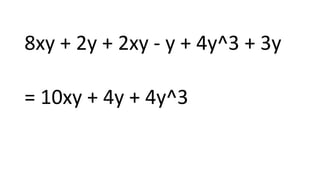 8xy + 2y + 2xy - y + 4y^3 + 3y
= 10xy + 4y + 4y^3
 