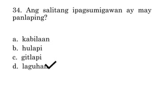 34. Ang salitang ipagsumigawan ay may
panlaping?
a. kabilaan
b. hulapi
c. gitlapi
d. laguhan
 