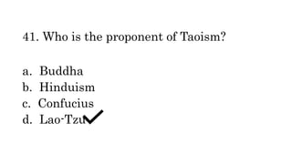 41. Who is the proponent of Taoism?
a. Buddha
b. Hinduism
c. Confucius
d. Lao-Tzu
 