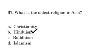 67. What is the oldest religion in Asia?
a. Christianity
b. Hinduism
c. Buddhism
d. Islamism
 