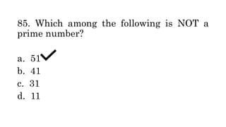 85. Which among the following is NOT a
prime number?
a. 51
b. 41
c. 31
d. 11
 