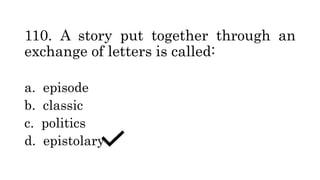 110. A story put together through an
exchange of letters is called:
a. episode
b. classic
c. politics
d. epistolary
 