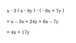 x - 3 ( x - 8y ) - ( - 6x + 7y )
= x – 3x + 24y + 6x – 7y
= 4x + 17y
 