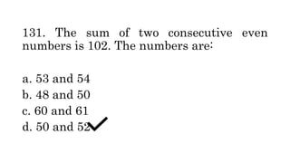 131. The sum of two consecutive even
numbers is 102. The numbers are:
a. 53 and 54
b. 48 and 50
c. 60 and 61
d. 50 and 52
 