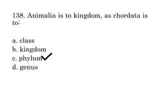 138. Animalia is to kingdom, as chordata is
to:
a. class
b. kingdom
c. phylum
d. genus
 