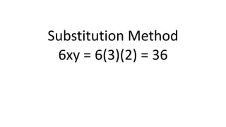 Substitution Method
6xy = 6(3)(2) = 36
 