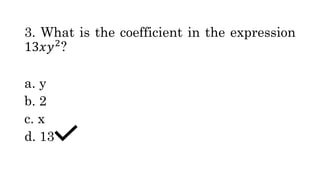 3. What is the coefficient in the expression
13𝑥𝑦2
?
a. y
b. 2
c. x
d. 13
 