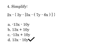 4. Simplify:
2x - { 3y - [5x - ( 7y - 6x ) ] }
a. -13x - 10y
b. 13x + 10y
c. -13x + 10y
d. 13x - 10y
 