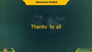 Abul Khair Group
Thanks to all
Electrical Switch
 