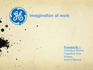 imagination at work Presented By :- Amandeep Sharma GagandeepKaur Sulagna Sunny Chhatwal 
