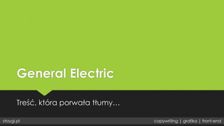 General Electric
Treść, która porwała tłumy…
strzygi.pl copywriting | grafika | front-end
 