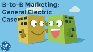 B-to-B Marketing:
General Electric
Case
 