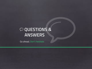 QUESTIONS &
ANSWERS
Go ahead. Don‘t hesitate.
 