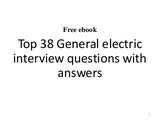 Free ebook
Top 38 General electric
interview questions with
answers
1
 