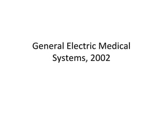 General Electric Medical 
Systems, 2002 
 