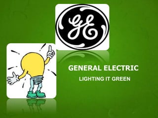 GENERAL ELECTRIC
  LIGHTING IT GREEN
 
