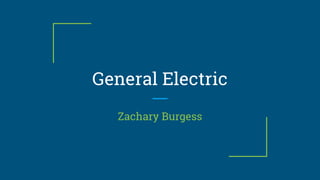 General Electric
Zachary Burgess
 