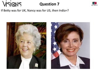 Question 7
If Betty was for UK, Nancy was for US, then India=?

 