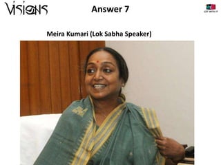 Answer 7
Meira Kumari (Lok Sabha Speaker)

 