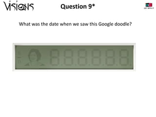 Question 9*
What was the date when we saw this Google doodle?

 